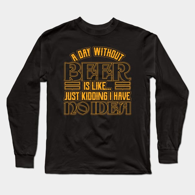 A day without beer is like just kidding Long Sleeve T-Shirt by aneisha